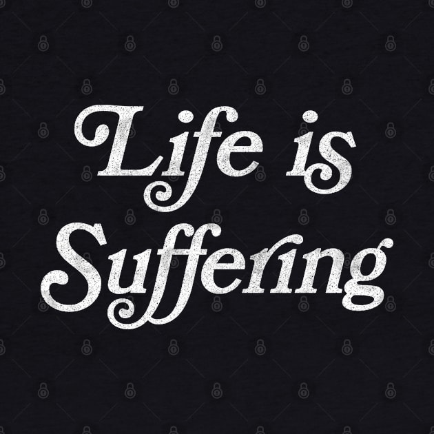 Life Is Suffering / Retro Faded Design by DankFutura